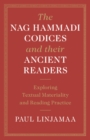 Image for The Nag Hammadi Codices and Their Ancient Readers: Exploring Textual Materiality and Reading Practice