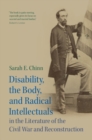 Image for Disability, the Body, and Radical Intellectuals in the Literature of the Civil War and Reconstruction