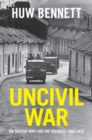 Image for Uncivil war: the British army and the Troubles, 1966-1975
