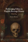 Image for Performing Ethics in English Revenge Drama