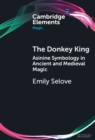 Image for The donkey king  : asinine symbology in ancient and medieval magic