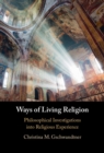 Image for Ways of living religion: philosophical investigations into religious experience