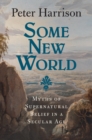 Image for Some new world  : myths of supernatural belief in a secular age