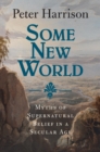 Image for Some new world: myths of supernatural belief in a secular age