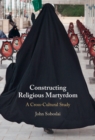 Image for Constructing Religious Martyrdom : A Cross-Cultural Study