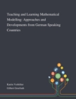 Image for Teaching and Learning Mathematical Modelling : Approaches and Developments From German Speaking Countries