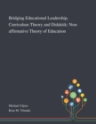 Image for Bridging Educational Leadership, Curriculum Theory and Didaktik : Non-affirmative Theory of Education