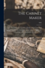 Image for The Cabinet Maker : a Practical Guide to the Principles of Design, and the Economical and Sound Construction of Household Furniture, Furnishings, and Fittings: Together With Treatises on the Designing