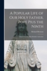 Image for A Popular Life of Our Holy Father, Pope Pius the Ninth : Drawn From the Most Reliable Authorities