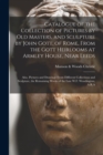 Image for Catalogue of the Collection of Pictures by Old Masters, and Sculpture by John Gott, of Rome, From the Gott Heirlooms at Armley House, Near Leeds : Also, Pictures and Drawings From Different Collection