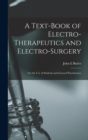 Image for A Text-book of Electro-therapeutics and Electro-surgery : for the Use of Students and General Practitioners