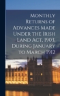 Image for Monthly Returns of Advances Made Under the Irish Land Act, 1903, During January to March 1912