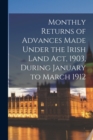 Image for Monthly Returns of Advances Made Under the Irish Land Act, 1903, During January to March 1912