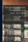 Image for Thomas Gardner, Planter (Cape Ann, 1623-1626; Salem, 1626-1674) and Some of His Descendants, Giving Essex County, Massachusetts, and Northern New England Lines to the Eighth Generation and Nantucket L