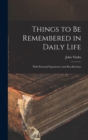 Image for Things to Be Remembered in Daily Life : With Personal Experiences and Recollections