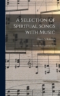 Image for A Selection of Spiritual Songs With Music : for the Church and the Choir
