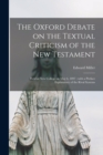 Image for The Oxford Debate on the Textual Criticism of the New Testament : Held at New College on May 6, 1897; With a Preface Explanatory of the Rival Systems