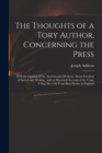 Image for The Thoughts of a Tory Author, Concerning the Press : With the Opinion of the Ancients and Moderns, About Freedom of Speech and Writing: and an Historical Account of the Usage It Has Met With From Bot