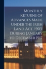 Image for Monthly Returns of Advances Made Under the Irish Land Act, 1903, During January to December 1917