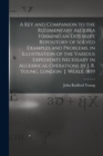 Image for A Key and Companion to the Rudimentary Algebra Forming an Extensive Repository of Solved Examples and Problems, in Illustration of the Various Expedients Necessary in Algebrical Operations by J. R. Yo