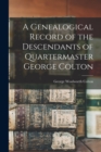 Image for A Genealogical Record of the Descendants of Quartermaster George Colton