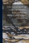 Image for The Geology of the Cromwell Subdivision, Western Otago Division
