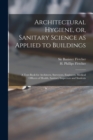Image for Architectural Hygiene, or, Sanitary Science as Applied to Buildings : a Text-book for Architects, Surveyors, Engineers, Medical Officers of Health, Sanitary Inspectors and Students