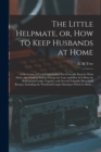 Image for The Little Helpmate, or, How to Keep Husbands at Home [microform]