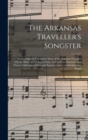 Image for The Arkansas Traveller&#39;s Songster : Containing the Celebrated Story of the Arkansas Traveller With the Music for Violin or Piano, and Also, an Extensive and Choice Collection of New and Popular Comic 