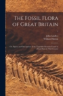 Image for The Fossil Flora of Great Britain; or, Figures and Descriptions of the Vegetable Remains Found in a Fossil State in This Country; 1