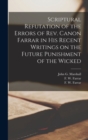 Image for Scriptural Refutation of the Errors of Rev. Canon Farrar in His Recent Writings on the Future Punishment of the Wicked [microform]