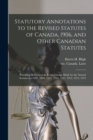Image for Statutory Annotations to the Revised Statutes of Canada, 1906, and Other Canadian Statutes : Providing References to Every Change Made by the Annual Statutes for 1907, 1908, 1909, 1910, 1911, 1912, 19
