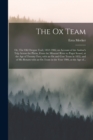 Image for The Ox Team; or, The Old Oregon Trail, 1852-1906; an Account of the Author&#39;s Trip Across the Plains, From the Missouri River to Puget Sound, at the Age of Twenty-two, With an Ox and Cow Team in 1852, 