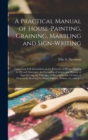 Image for A Practical Manual of House-painting, Graining, Marbling and Sign-writing : Containing Full Information on the Processes of House-painting in Oil and Distemper, the Formation of Letters and Practice o