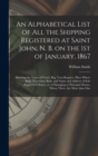 Image for An Alphabetical List of All the Shipping Registered at Saint John, N. B. on the 1st of January, 1867 [microform]