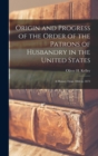 Image for Origin and Progress of the Order of the Patrons of Husbandry in the United States