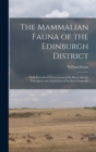 Image for The Mammalian Fauna of the Edinburgh District : With Records of Occurrences of the Rarer Species Throughout the South-east of Scotland Generally