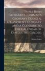 Image for Three Irish Glossaries. Cormac&#39;s Glossary Codex A. O&#39;Davoren&#39;s Glossary and a Glossary to the Calendar of Oingus the Culdee;