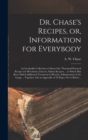 Image for Dr. Chase&#39;s Recipes, or, Information for Everybody [microform] : an Invaluable Collection of About One Thousand Practical Recipes for Merchants, Grocers, Saloon Keepers ... to Which Has Been Added Add