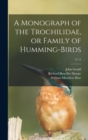 Image for A Monograph of the Trochilidae, or Family of Humming-birds; c 11