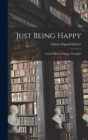 Image for Just Being Happy; a Little Book of Happy Thoughts