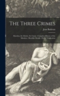 Image for The Three Crimes [microform] : Rawdon, St. Liboire, St. Canut: Complete History of the Murders: Horrible Details: Public Vindication