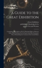 Image for A Guide to the Great Exhibition : Containing a Description of Every Principal Object of Interest: With a Plan, Pointing out the Easiest and Most Systematic Way of Examining the Contents of the Crystal