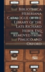 Image for Bibliotheca Heberiana Catalogue of the Library of the Late Richard Heber, Esq Removed From Pimlico and Oxford