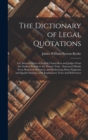 Image for The Dictionary of Legal Quotations : or, Selected Dicta of English Chancellors and Judges From the Earliest Periods to the Present Time: Extracted Mainly From Reported Decisions, and Embracing Many Ep