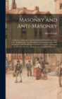 Image for Masonry and Anti-masonry : a History of Masonry as It Has Existed in Pennsylvania Since 1792. In Which the True Principles of the Institution Are Fully Developed, and All Misrepresentations Corrected,