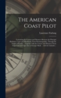Image for The American Coast Pilot [microform] : Containing the Courses and Distances Between the Principal Harbours, Capes and Headlands, From Passamaquoddy, Through the Gulph of Florida ... Together With the 