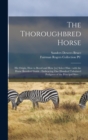 Image for The Thoroughbred Horse : His Origin, How to Breed and How [to] Select Him: With the Horse Breeders&#39; Guide: Embracing One Hundred Tabulated Pedigrees of the Principal Sires ...