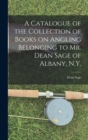Image for A Catalogue of the Collection of Books on Angling Belonging to Mr. Dean Sage of Albany, N.Y. [microform]