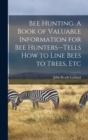 Image for Bee Hunting. A Book of Valuable Information for Bee Hunters--tells How to Line Bees to Trees, Etc